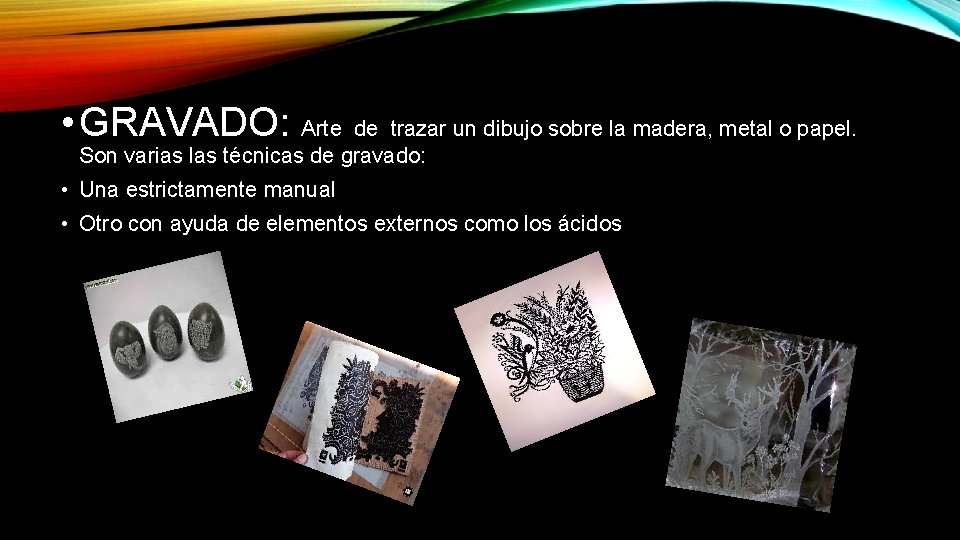  • GRAVADO: Arte de trazar un dibujo sobre la madera, metal o papel.