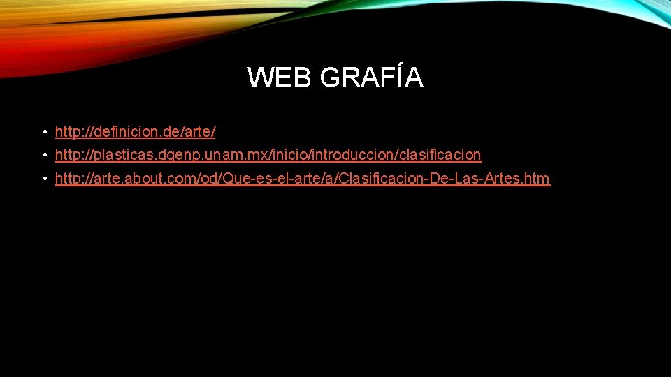 WEB GRAFÍA • http: //definicion. de/arte/ • http: //plasticas. dgenp. unam. mx/inicio/introduccion/clasificacion • http: