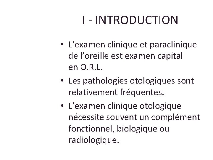 I - INTRODUCTION • L’examen clinique et paraclinique de l’oreille est examen capital en