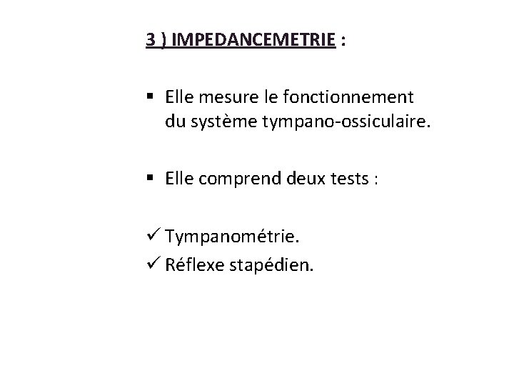 3 ) IMPEDANCEMETRIE : § Elle mesure le fonctionnement du système tympano-ossiculaire. § Elle