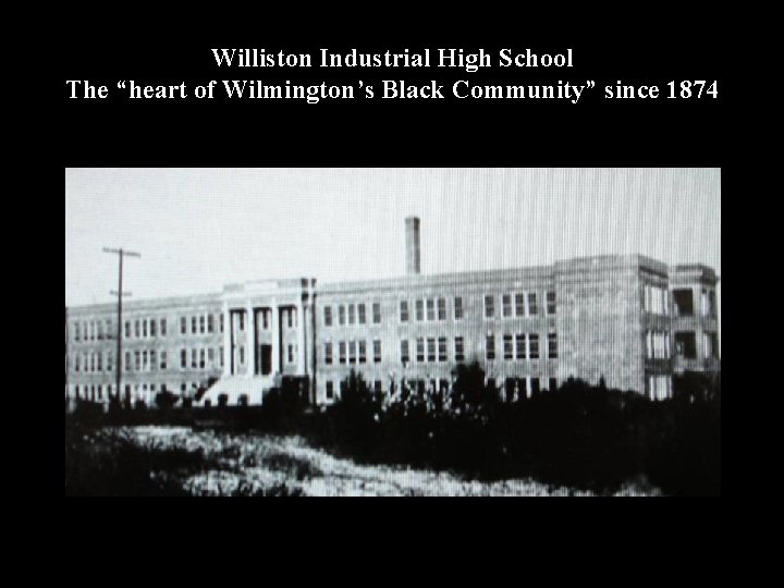 Williston Industrial High School The “heart of Wilmington’s Black Community” since 1874 