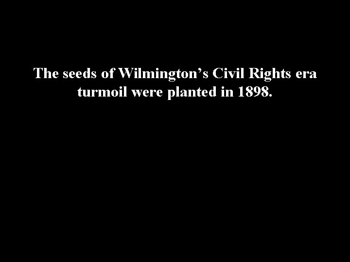 The seeds of Wilmington’s Civil Rights era turmoil were planted in 1898. 
