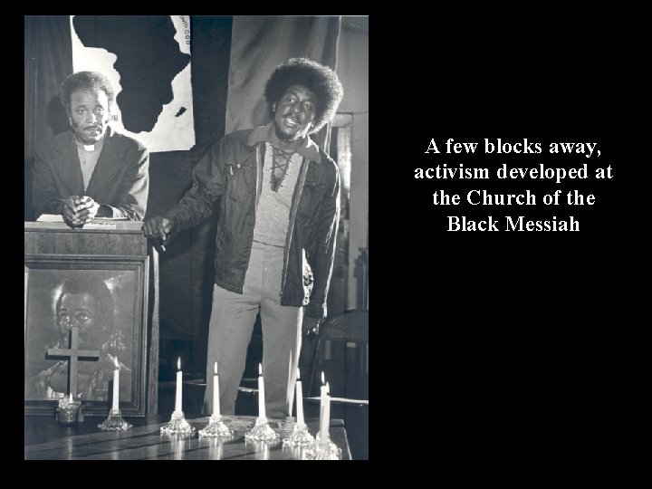 A few blocks away, activism developed at the Church of the Black Messiah 