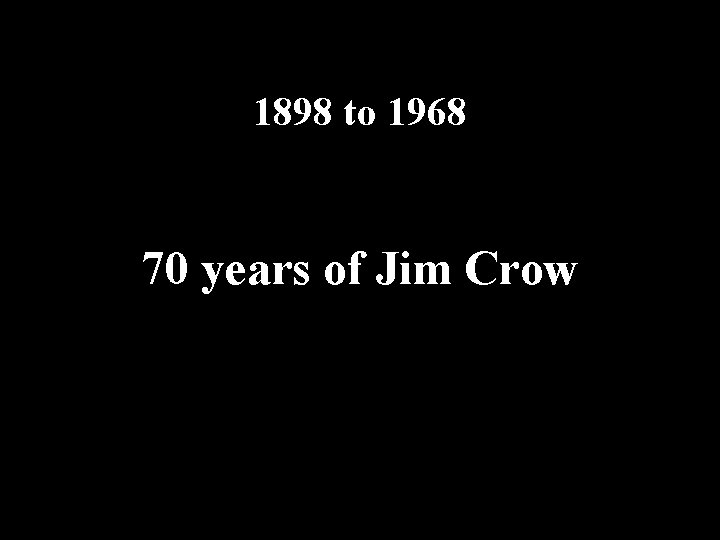 1898 to 1968 70 years of Jim Crow 