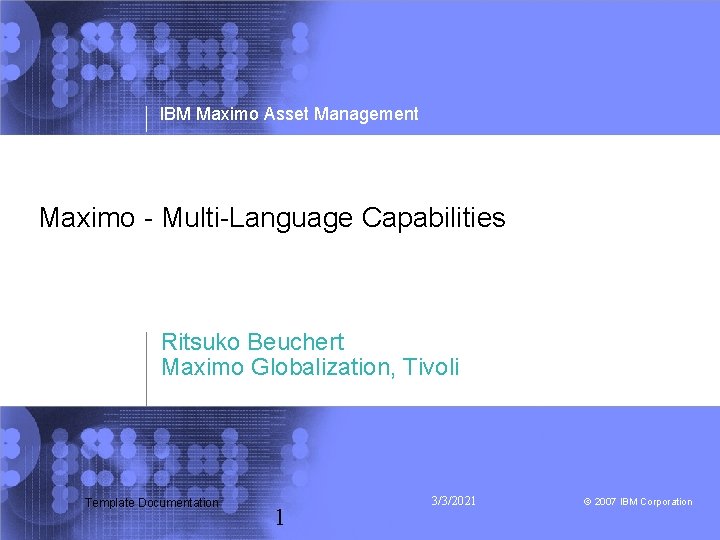 IBM Maximo Asset Management Maximo - Multi-Language Capabilities Ritsuko Beuchert Maximo Globalization, Tivoli Template