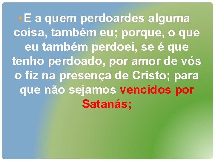  • E a quem perdoardes alguma coisa, também eu; porque, o que eu