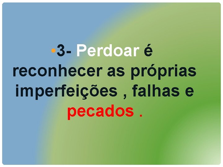  • 3 - Perdoar é reconhecer as próprias imperfeições , falhas e pecados.