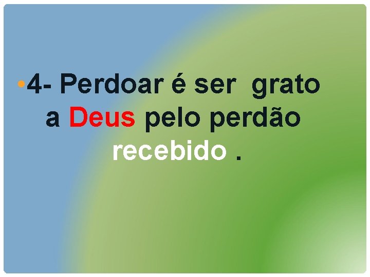  • 4 - Perdoar é ser grato a Deus pelo perdão recebido. 