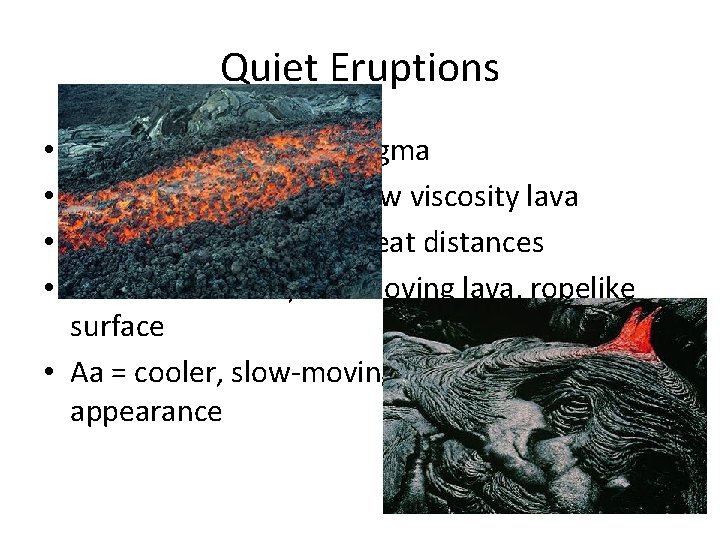 Quiet Eruptions Very HOT, low silica magma Lava flow = stream of low viscosity