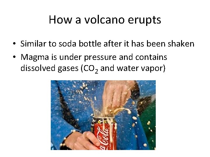 How a volcano erupts • Similar to soda bottle after it has been shaken