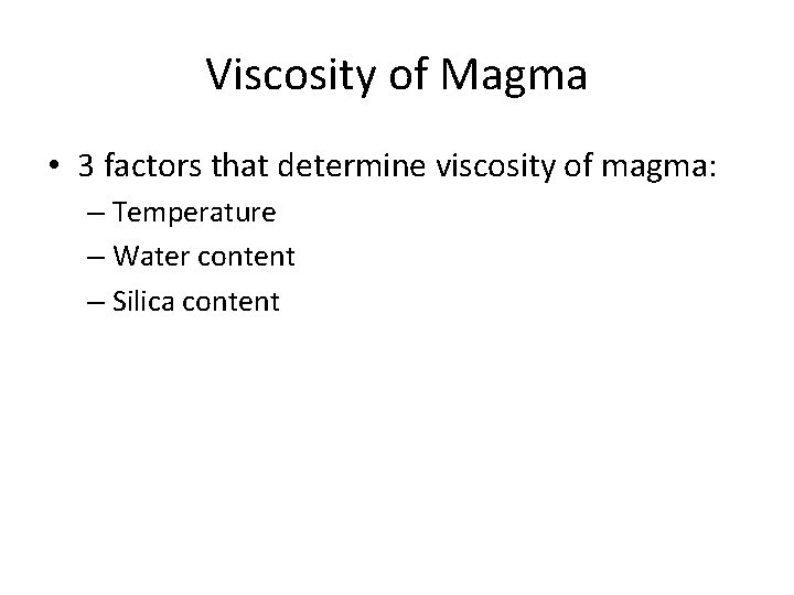 Viscosity of Magma • 3 factors that determine viscosity of magma: – Temperature –