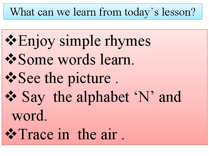 What can we learn from today’s lesson? v. Enjoy simple rhymes v. Some words