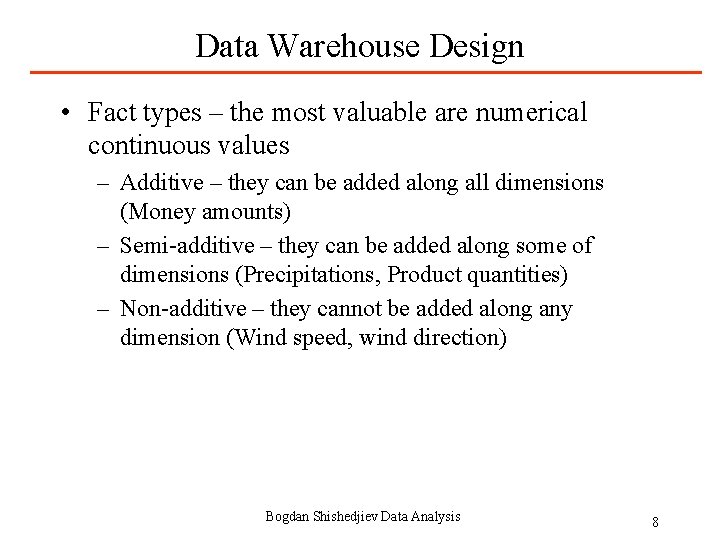 Data Warehouse Design • Fact types – the most valuable are numerical continuous values