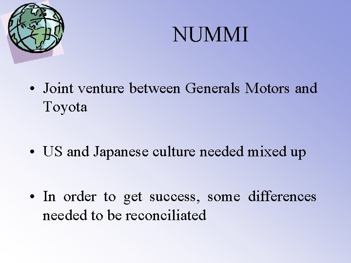 NUMMI • Joint venture between Generals Motors and Toyota • US and Japanese culture