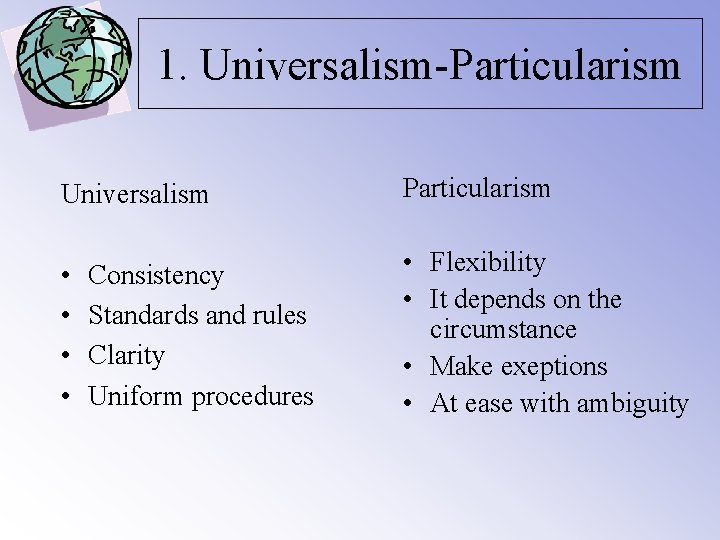 1. Universalism-Particularism Universalism Particularism • • • Flexibility • It depends on the circumstance