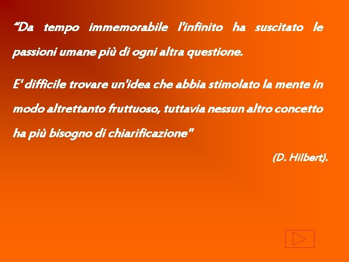 “Da tempo immemorabile l'infinito ha suscitato le passioni umane più di ogni altra questione.