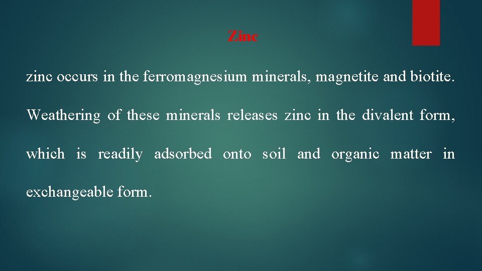 Zinc zinc occurs in the ferromagnesium minerals, magnetite and biotite. Weathering of these minerals