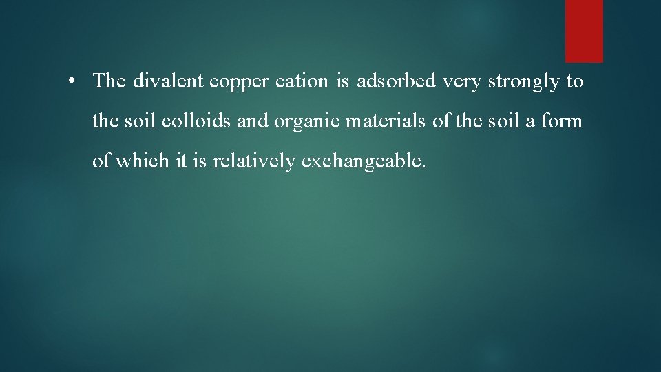  • The divalent copper cation is adsorbed very strongly to the soil colloids