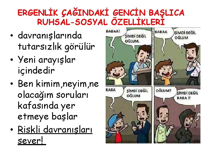 ERGENLİK ÇAĞINDAKİ GENCİN BAŞLICA RUHSAL-SOSYAL ÖZELLİKLERİ • davranışlarında tutarsızlık görülür • Yeni arayışlar içindedir