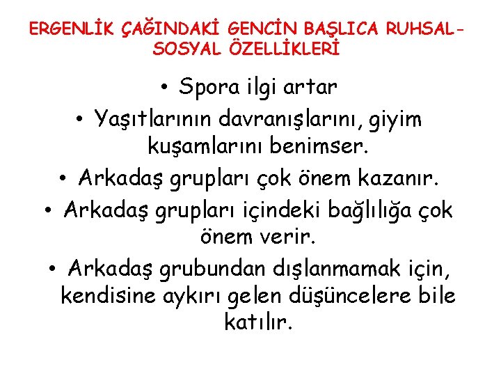 ERGENLİK ÇAĞINDAKİ GENCİN BAŞLICA RUHSALSOSYAL ÖZELLİKLERİ • Spora ilgi artar • Yaşıtlarının davranışlarını, giyim