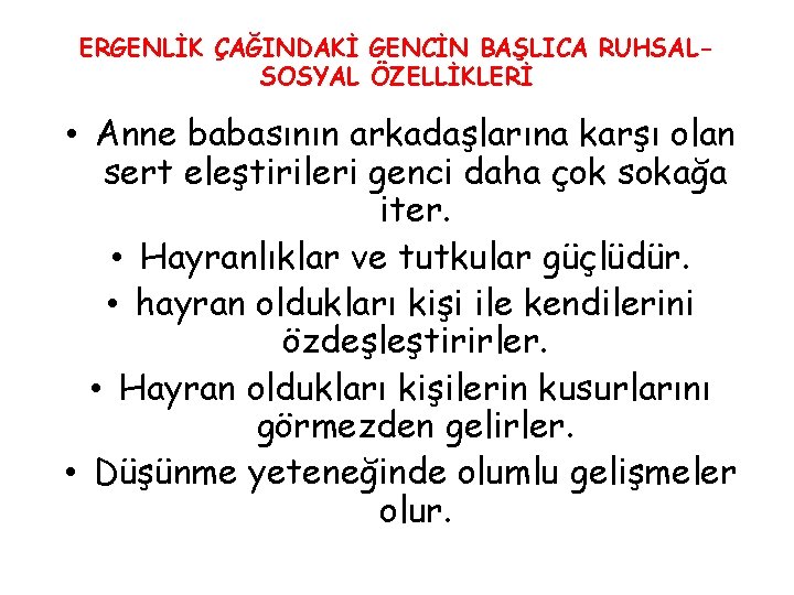 ERGENLİK ÇAĞINDAKİ GENCİN BAŞLICA RUHSALSOSYAL ÖZELLİKLERİ • Anne babasının arkadaşlarına karşı olan sert eleştirileri