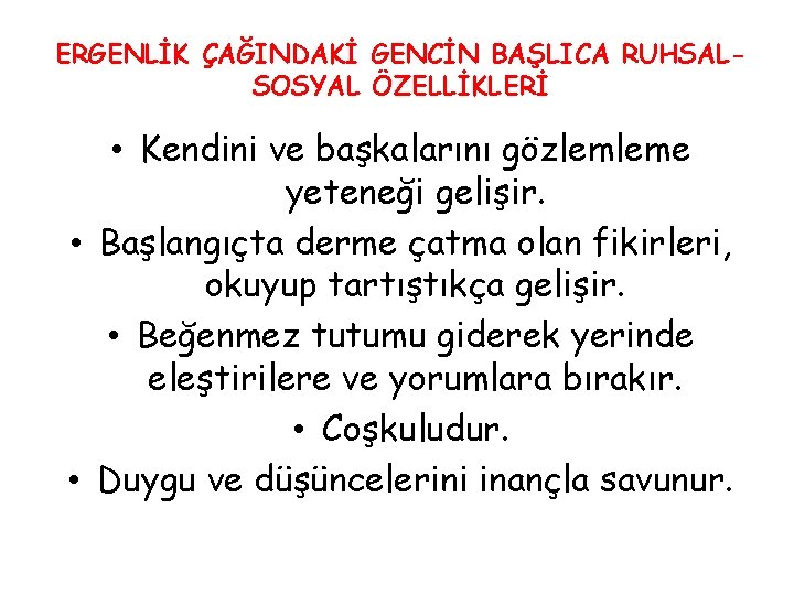 ERGENLİK ÇAĞINDAKİ GENCİN BAŞLICA RUHSALSOSYAL ÖZELLİKLERİ • Kendini ve başkalarını gözlemleme yeteneği gelişir. •