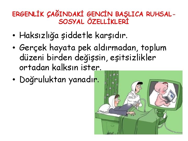 ERGENLİK ÇAĞINDAKİ GENCİN BAŞLICA RUHSALSOSYAL ÖZELLİKLERİ • Haksızlığa şiddetle karşıdır. • Gerçek hayata pek