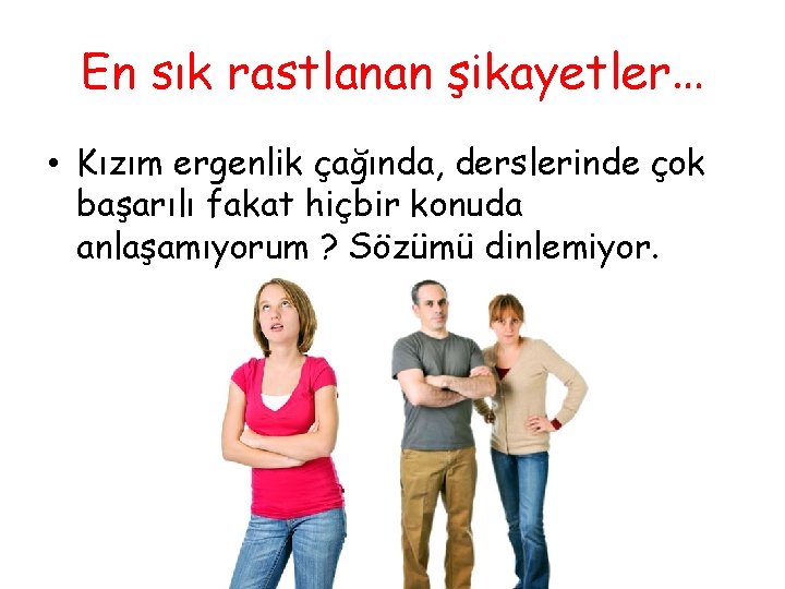 En sık rastlanan şikayetler… • Kızım ergenlik çağında, derslerinde çok başarılı fakat hiçbir konuda