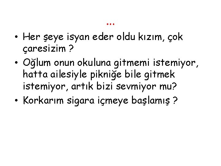 … • Her şeye isyan eder oldu kızım, çok çaresizim ? • Oğlum onun