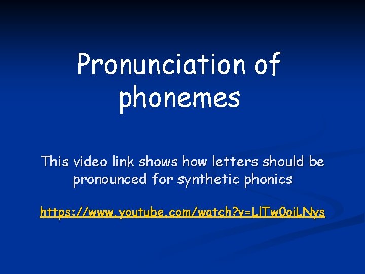 Pronunciation of phonemes This video link shows how letters should be pronounced for synthetic