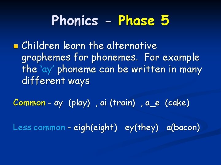 Phonics - Phase 5 n Children learn the alternative graphemes for phonemes. For example