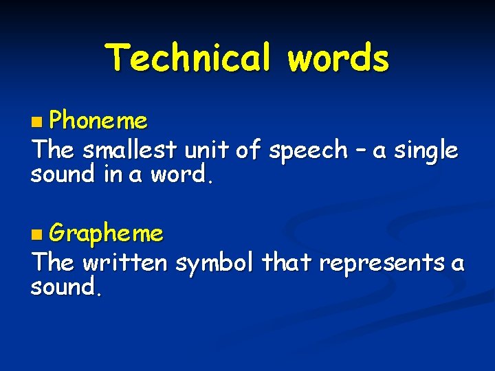 Technical words n Phoneme The smallest unit of speech – a single sound in