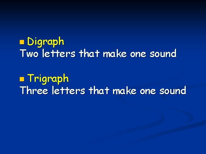 n Digraph Two letters that make one sound n Trigraph Three letters that make