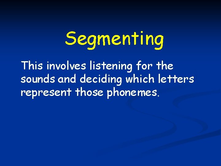 Segmenting This involves listening for the sounds and deciding which letters represent those phonemes.