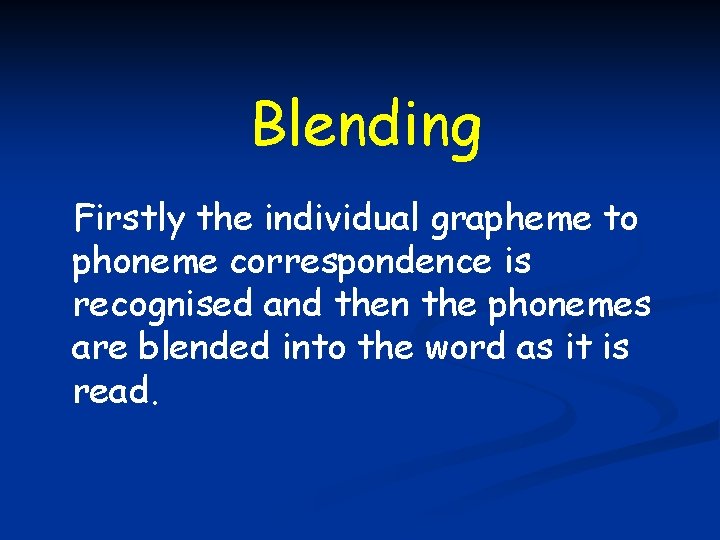 Blending Firstly the individual grapheme to phoneme correspondence is recognised and then the phonemes