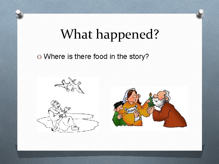 What happened? O Where is there food in the story? 