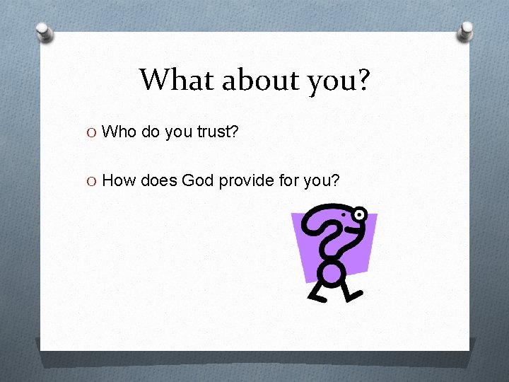 What about you? O Who do you trust? O How does God provide for