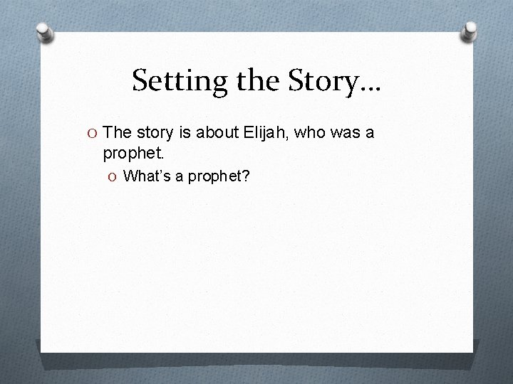 Setting the Story… O The story is about Elijah, who was a prophet. O