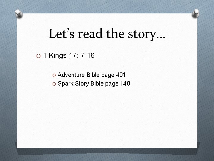 Let’s read the story… O 1 Kings 17: 7 -16 O Adventure Bible page