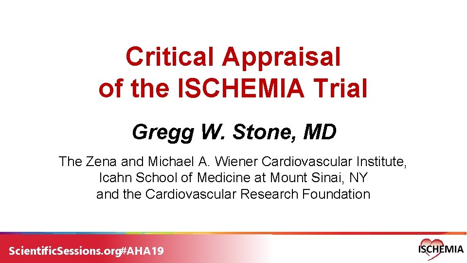 Critical Appraisal of the ISCHEMIA Trial Gregg W. Stone, MD The Zena and Michael Critical Appraisal of the ISCHEMIA Trial Gregg W. Stone, MD The Zena and Michael