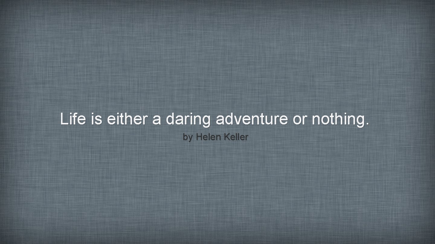 Life is either a daring adventure or nothing. by Helen Keller 