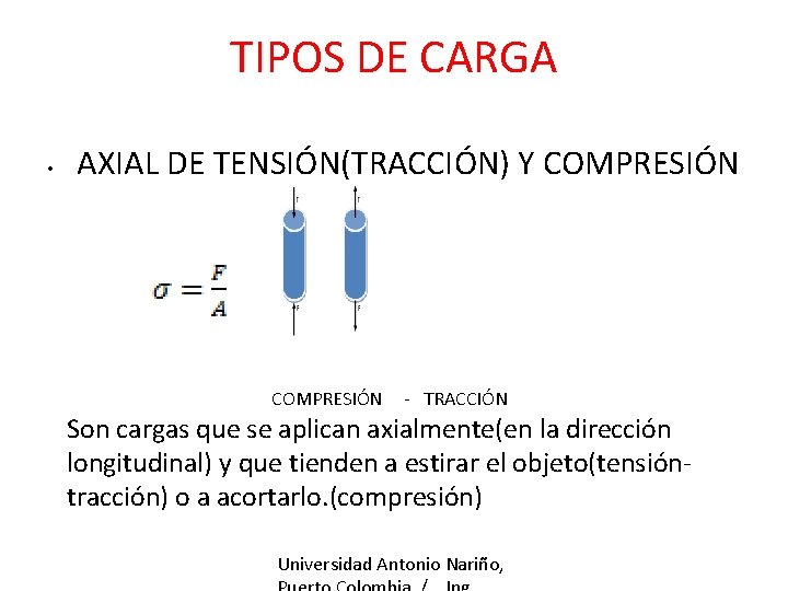 TIPOS DE CARGA • AXIAL DE TENSIÓN(TRACCIÓN) Y COMPRESIÓN - TRACCIÓN Son cargas que