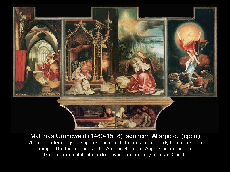 Matthias Grunewald (1480 -1528) Isenheim Altarpiece (open) When the outer wings are opened the