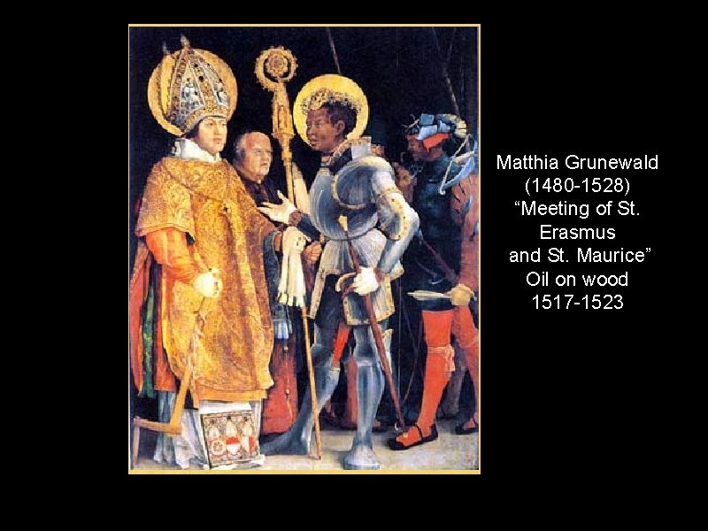 Matthia Grunewald (1480 -1528) “Meeting of St. Erasmus and St. Maurice” Oil on wood