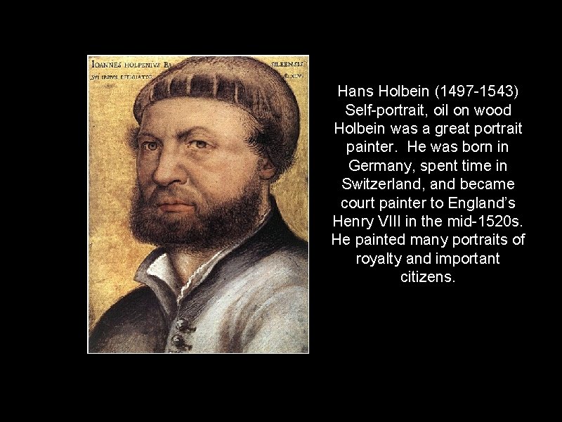 Hans Holbein (1497 -1543) Self-portrait, oil on wood Holbein was a great portrait painter.