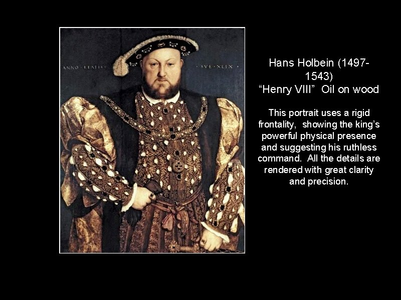 Hans Holbein (14971543) “Henry VIII” Oil on wood This portrait uses a rigid frontality,