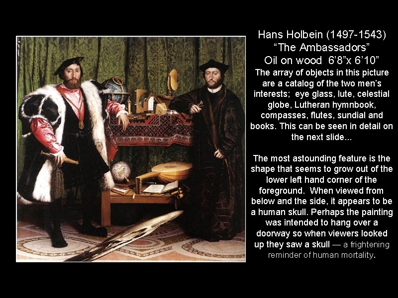 Hans Holbein (1497 -1543) “The Ambassadors” Oil on wood 6’ 8”x 6’ 10” The