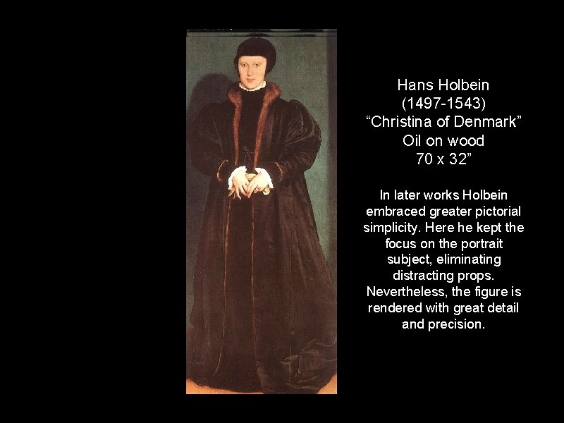 Hans Holbein (1497 -1543) “Christina of Denmark” Oil on wood 70 x 32” In