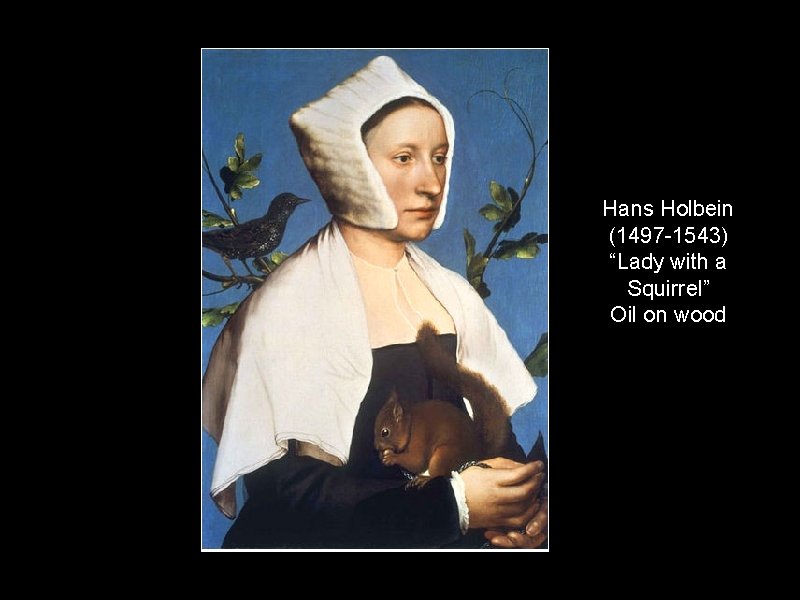 Hans Holbein (1497 -1543) “Lady with a Squirrel” Oil on wood 