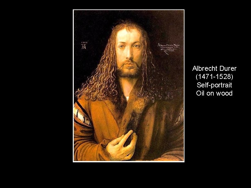 Albrecht Durer (1471 -1528) Self-portrait Oil on wood 